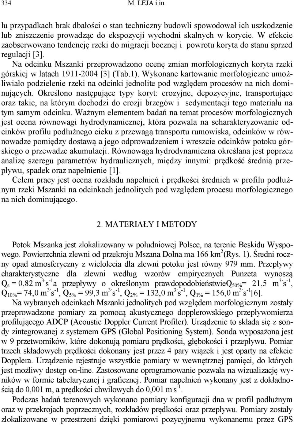 Na odcinku Mszanki przeprowadzono ocenę zmian morfologicznych koryta rzeki górskiej w latach 1911-2004 [3] (Tab.1).