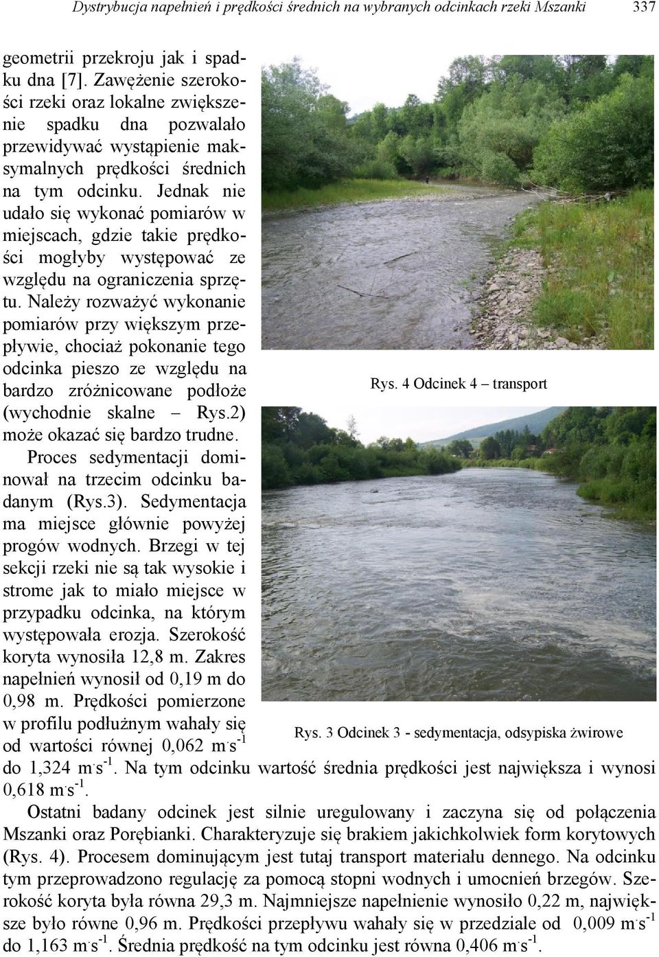 Jednak nie udało się wykonać pomiarów w miejscach, gdzie takie prędkości mogłyby występować ze względu na ograniczenia sprzętu.