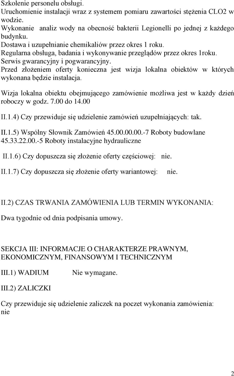 Przed złożeniem oferty konieczna jest wizja lokalna obiektów w których wykonana będzie instalacja. Wizja lokalna obiektu obejmującego zamówienie możliwa jest w każdy dzień roboczy w godz. 7.00 do 14.
