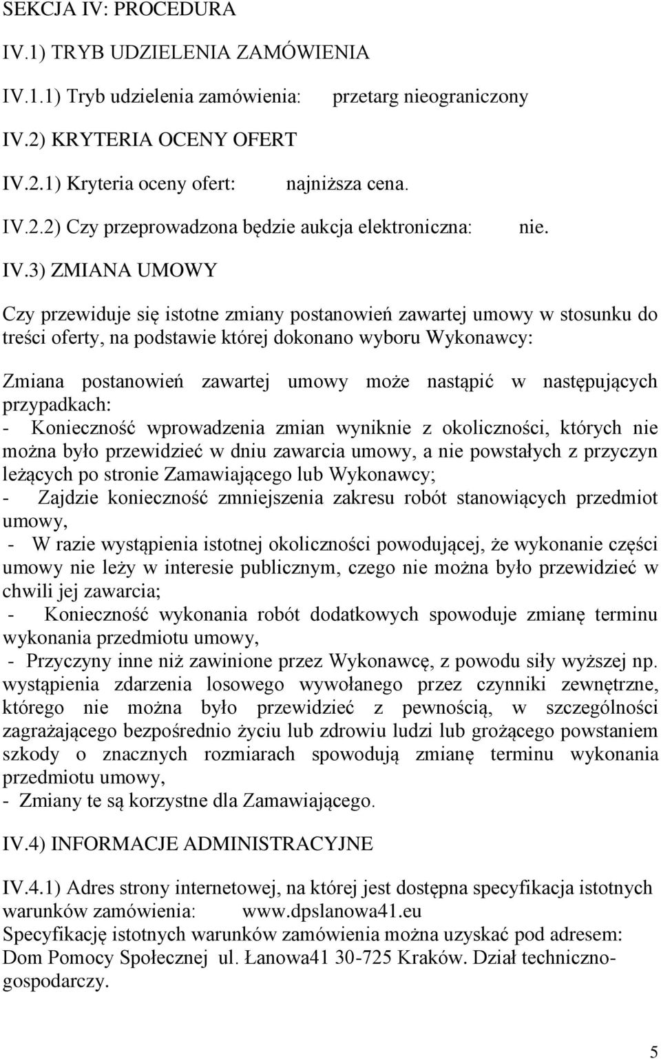 nastąpić w następujących przypadkach: - Konieczność wprowadzenia zmian wyniknie z okoliczności, których nie można było przewidzieć w dniu zawarcia umowy, a nie powstałych z przyczyn leżących po