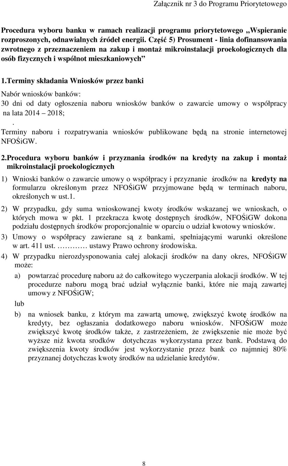 Terminy składania Wniosków przez banki Nabór wniosków banków: 30 dni od daty ogłoszenia naboru wniosków banków o zawarcie umowy o współpracy na lata 2014 2018;.