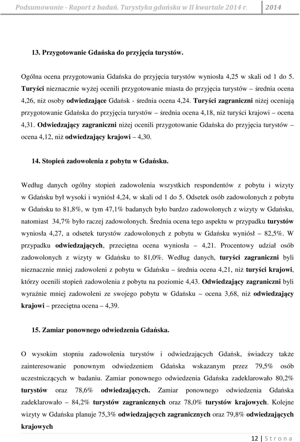 Turyści zagraniczni niżej oceniają przygotowanie Gdańska do przyjęcia turystów średnia ocena 4,18, niż turyści krajowi ocena 4,31.