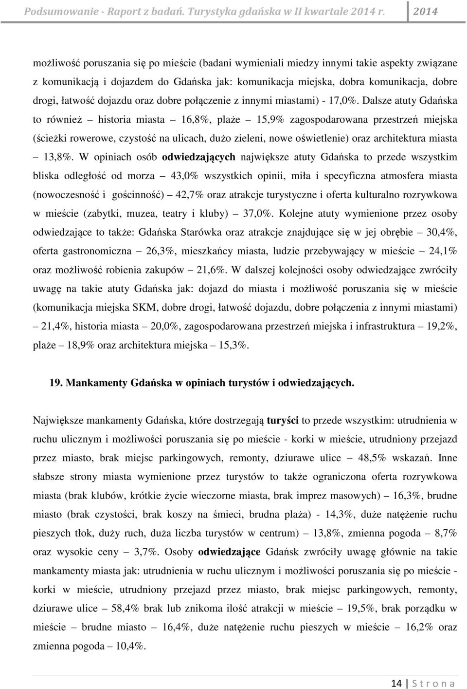 Dalsze atuty Gdańska to również historia miasta 16,8%, plaże 15,9% zagospodarowana przestrzeń miejska (ścieżki rowerowe, czystość na ulicach, dużo zieleni, nowe oświetlenie) oraz architektura miasta