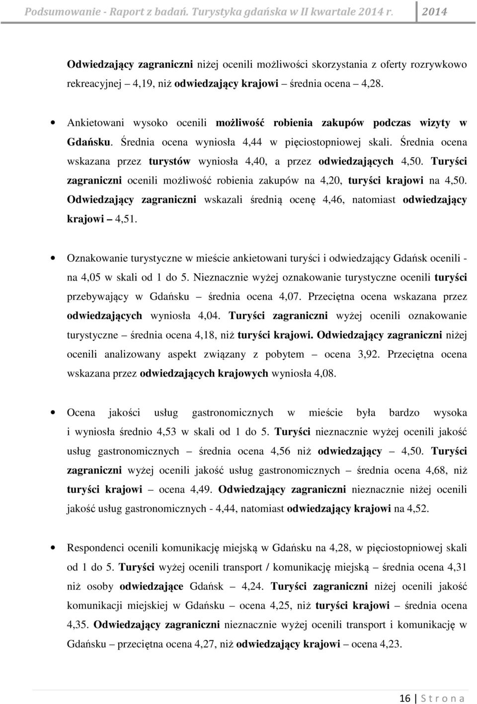 Średnia ocena wskazana przez turystów wyniosła 4,40, a przez odwiedzających 4,50. Turyści zagraniczni ocenili możliwość robienia zakupów na 4,20, turyści krajowi na 4,50.