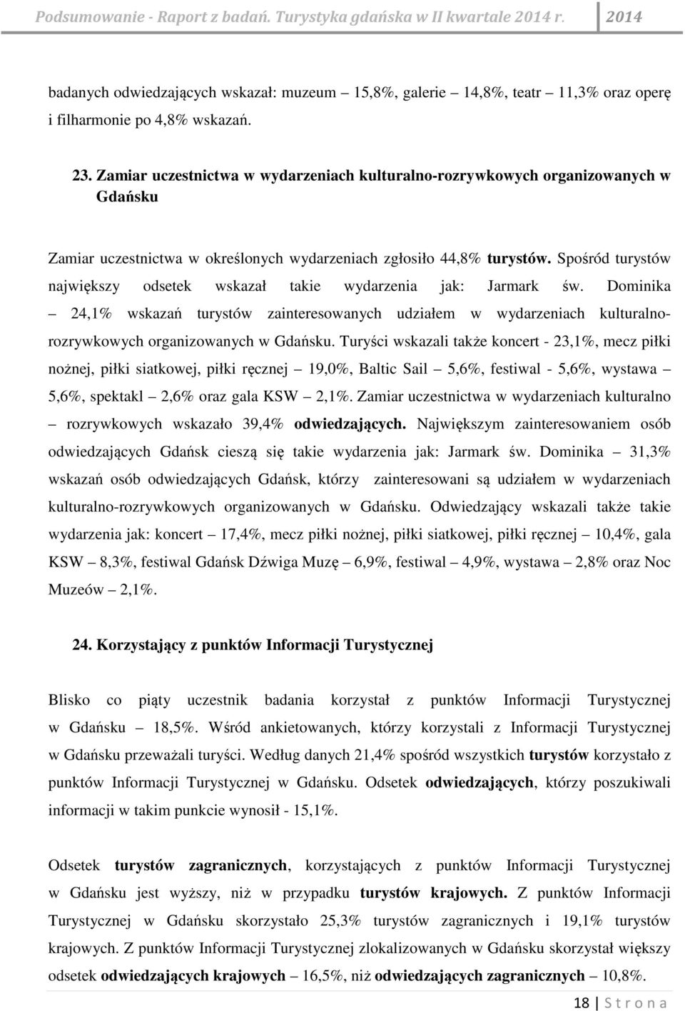 Spośród turystów największy odsetek wskazał takie wydarzenia jak: Jarmark św. Dominika 24,1% wskazań turystów zainteresowanych udziałem w wydarzeniach kulturalnorozrywkowych organizowanych w Gdańsku.
