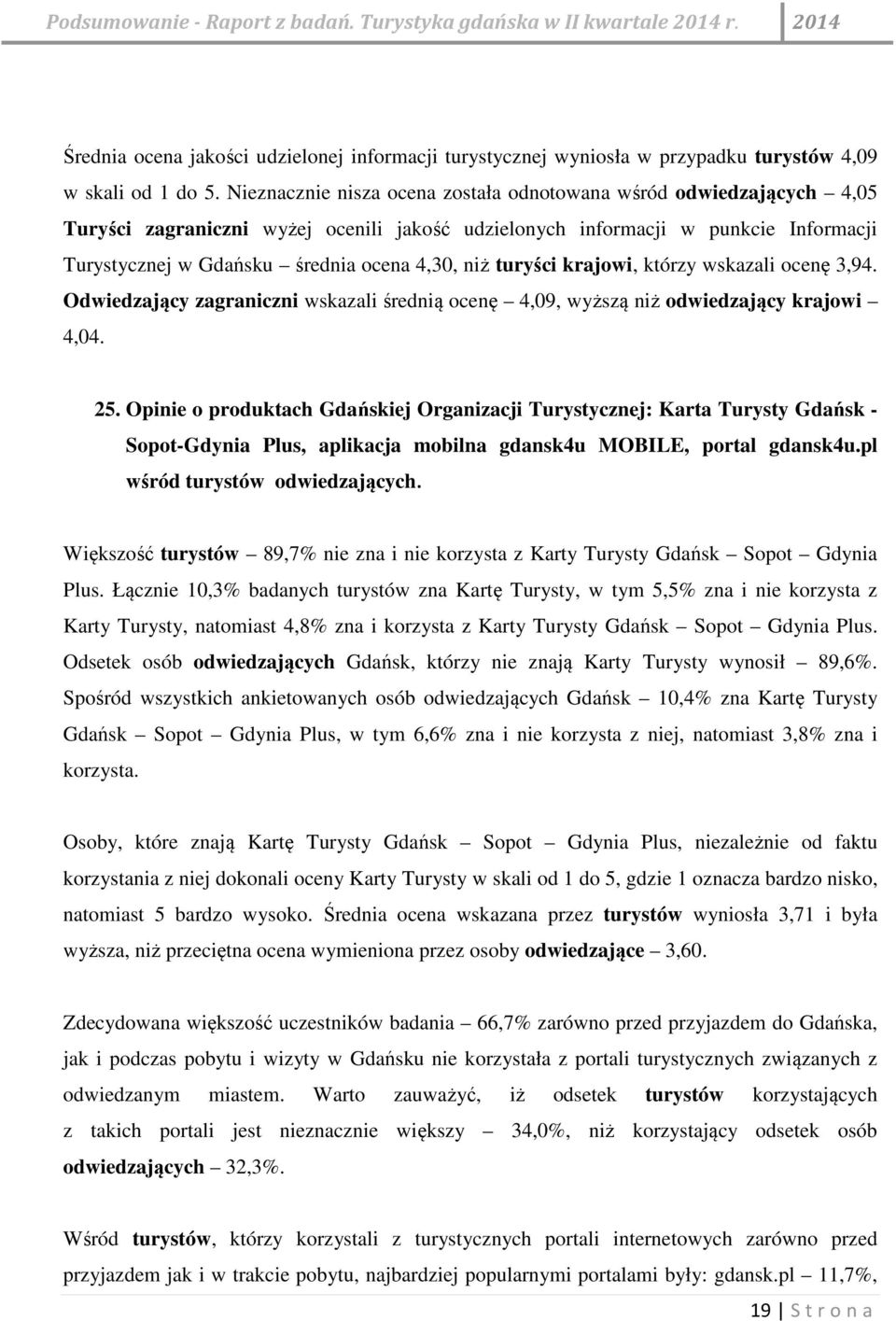 niż turyści krajowi, którzy wskazali ocenę 3,94. Odwiedzający zagraniczni wskazali średnią ocenę 4,09, wyższą niż odwiedzający krajowi 4,04. 25.