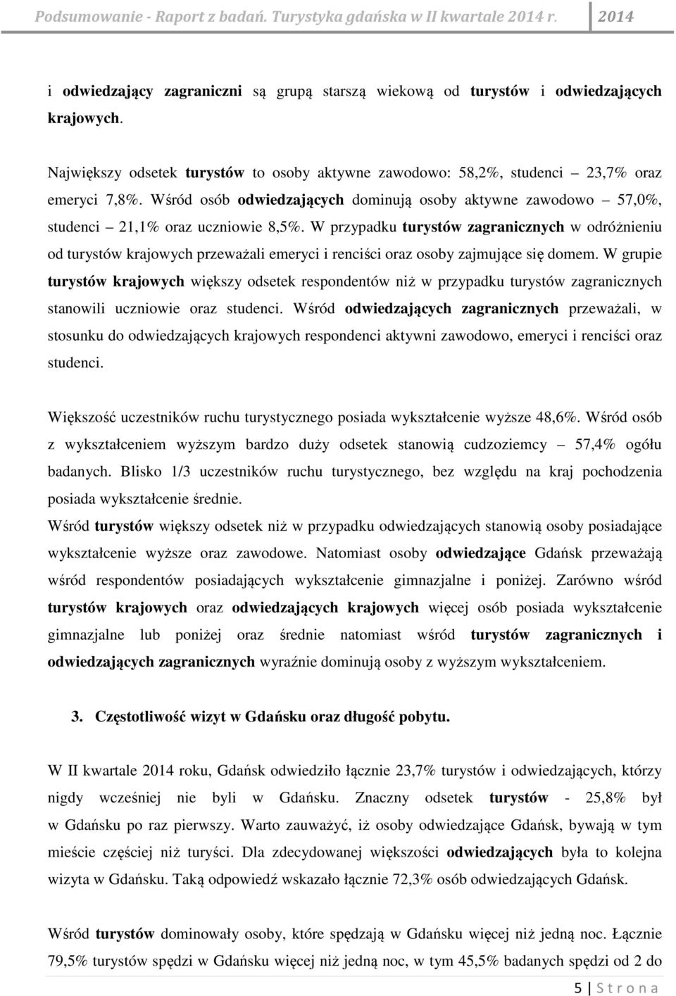 W przypadku turystów zagranicznych w odróżnieniu od turystów krajowych przeważali emeryci i renciści oraz osoby zajmujące się domem.