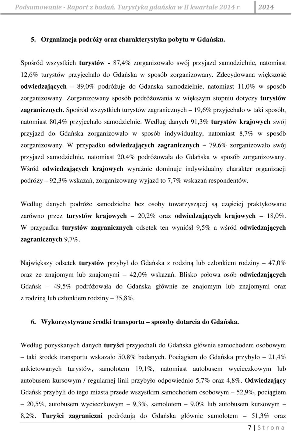 Zdecydowana większość odwiedzających 89,0% podróżuje do Gdańska samodzielnie, natomiast 11,0% w sposób zorganizowany.