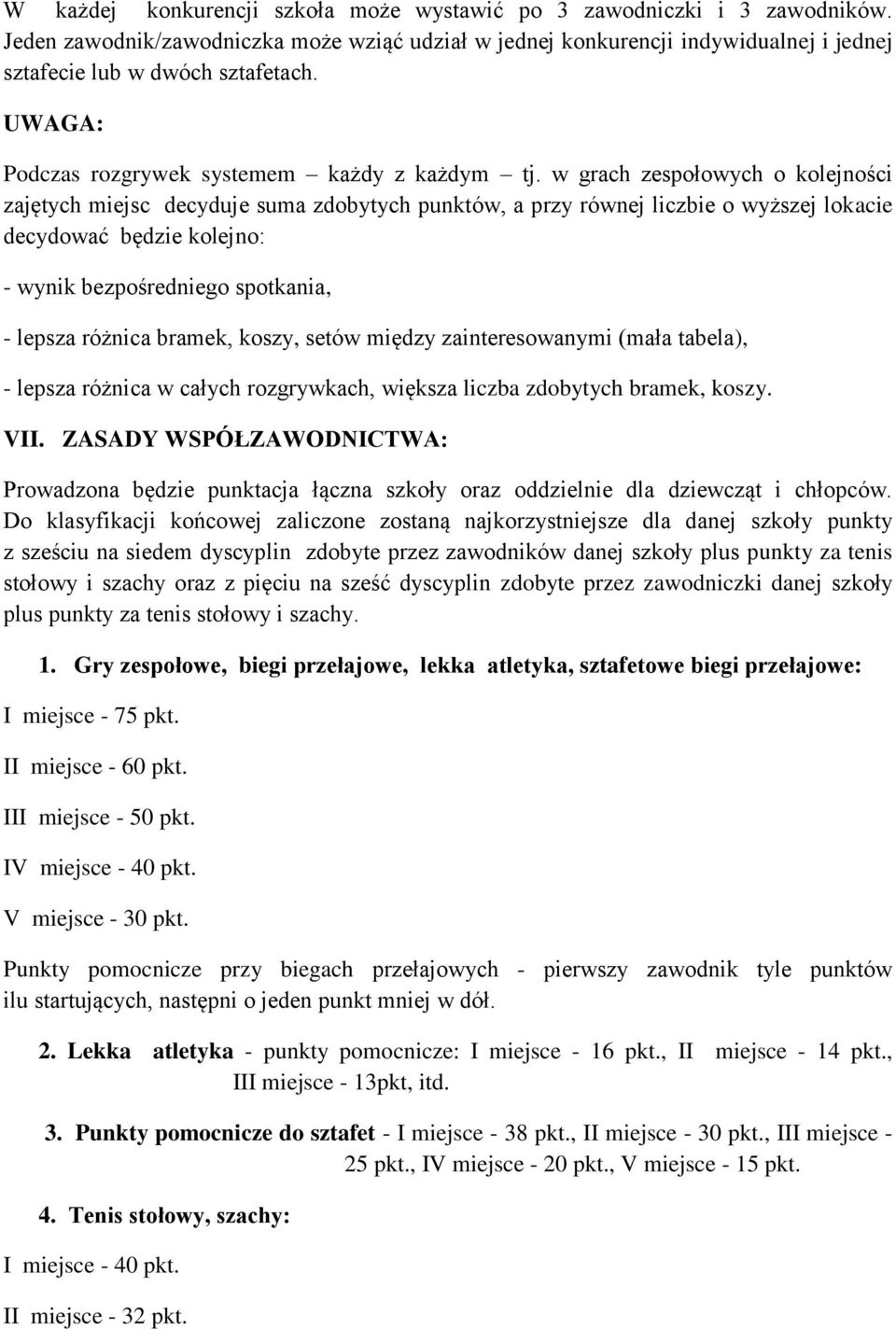 w grach zespołowych o kolejności zajętych miejsc decyduje suma zdobytych punktów, a przy równej liczbie o wyższej lokacie decydować będzie kolejno: - wynik bezpośredniego spotkania, - lepsza różnica