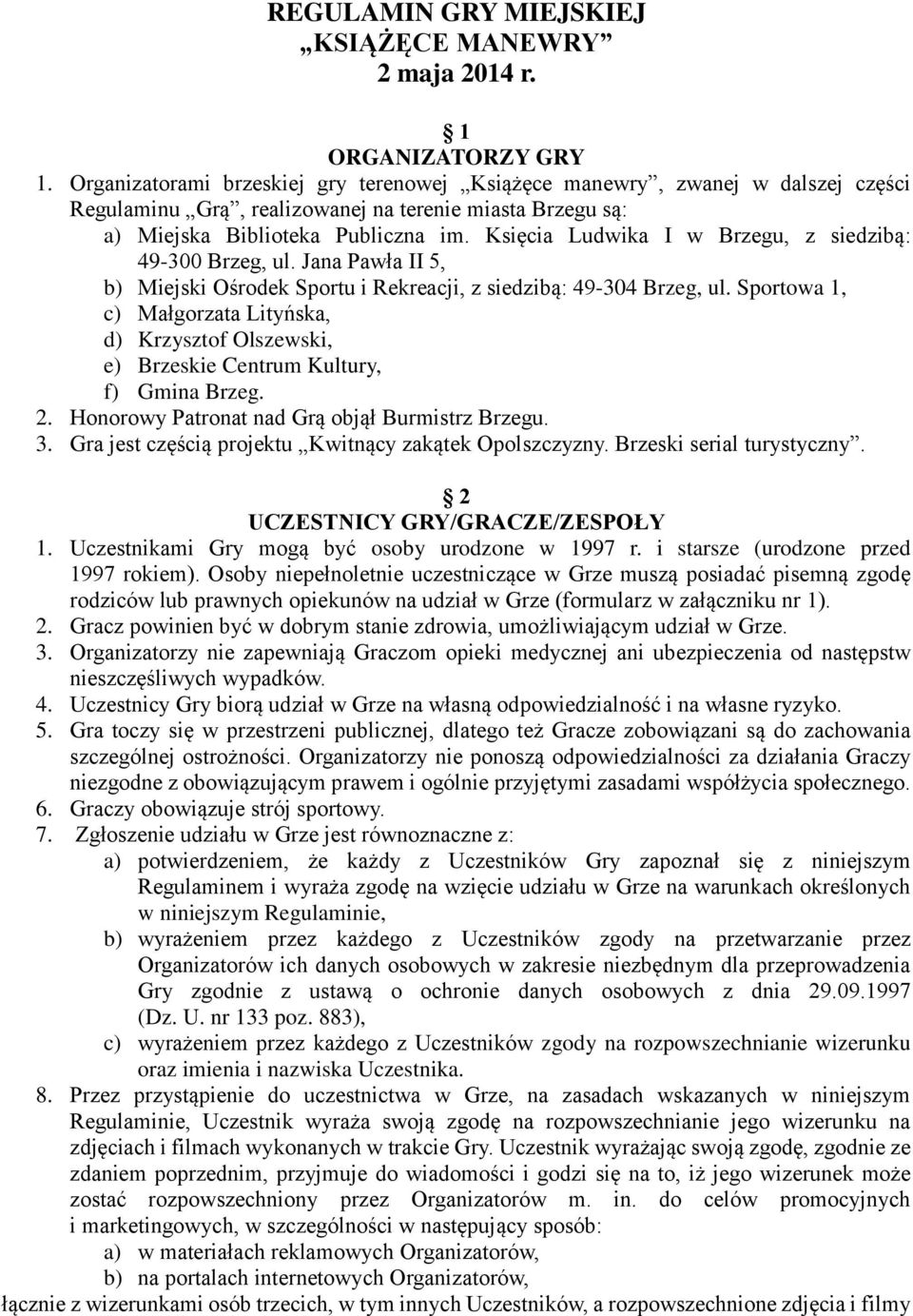 Księcia Ludwika I w Brzegu, z siedzibą: 49-300 Brzeg, ul. Jana Pawła II 5, b) Miejski Ośrodek Sportu i Rekreacji, z siedzibą: 49-304 Brzeg, ul.