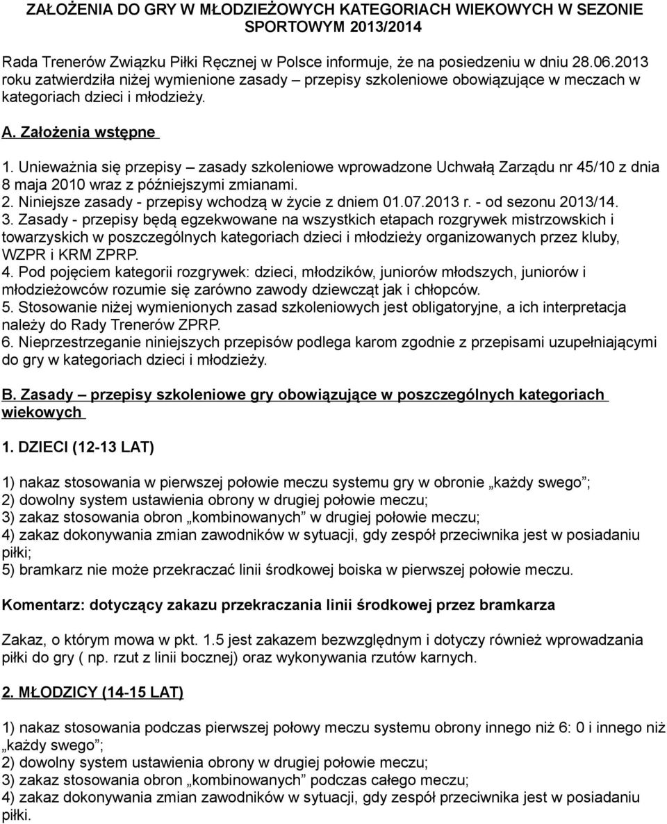 Unieważnia się przepisy zasady szkoleniowe wprowadzone Uchwałą Zarządu nr 45/10 z dnia 8 maja 2010 wraz z późniejszymi zmianami. 2. Niniejsze zasady - przepisy wchodzą w życie z dniem 01.07.2013 r.