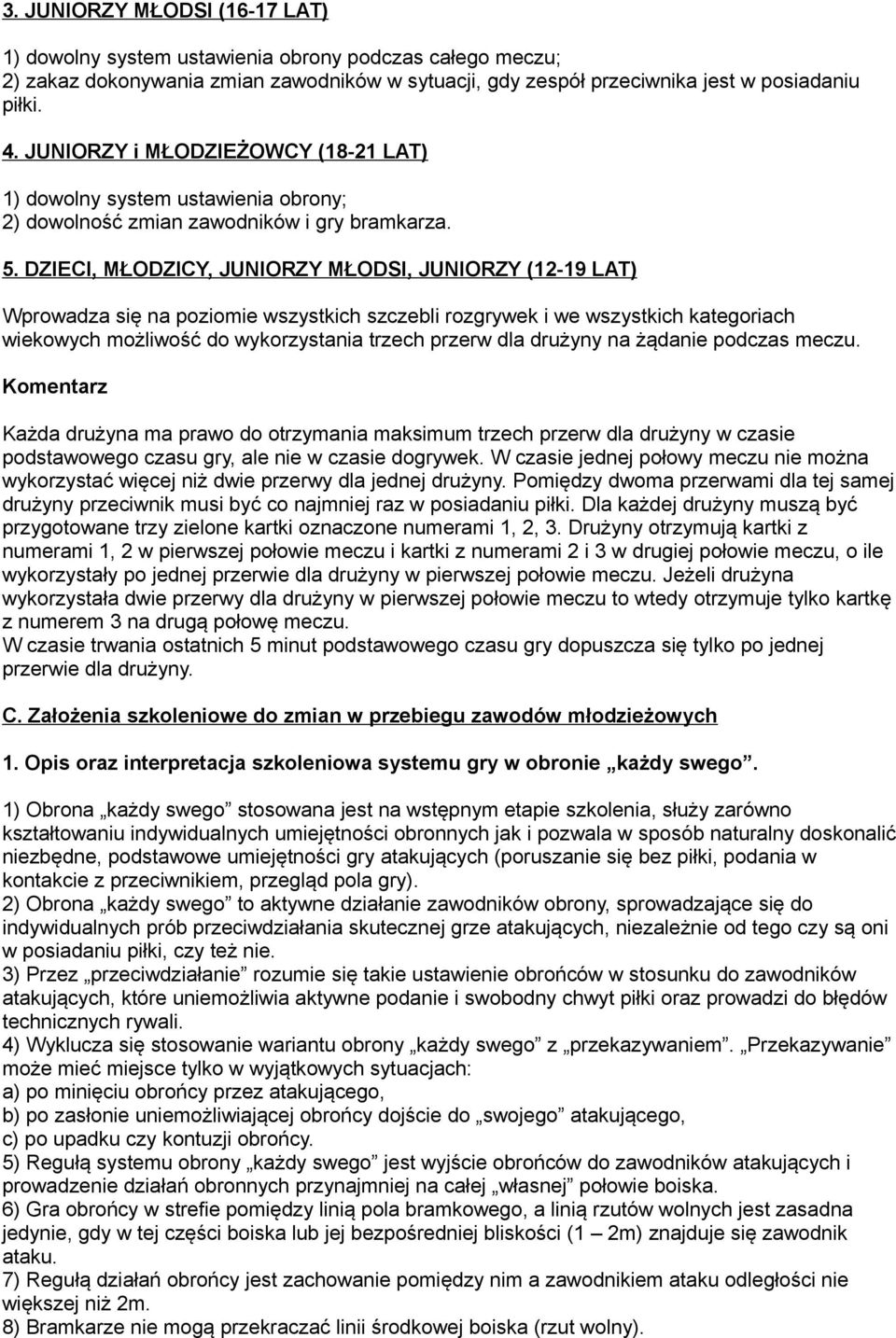 DZIECI, MŁODZICY, JUNIORZY MŁODSI, JUNIORZY (12-19 LAT) Wprowadza się na poziomie wszystkich szczebli rozgrywek i we wszystkich kategoriach wiekowych możliwość do wykorzystania trzech przerw dla