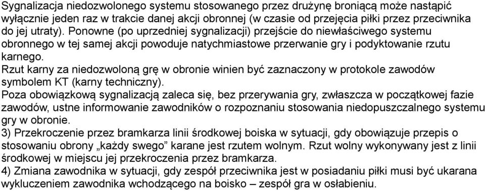 Rzut karny za niedozwoloną grę w obronie winien być zaznaczony w protokole zawodów symbolem KT (karny techniczny).
