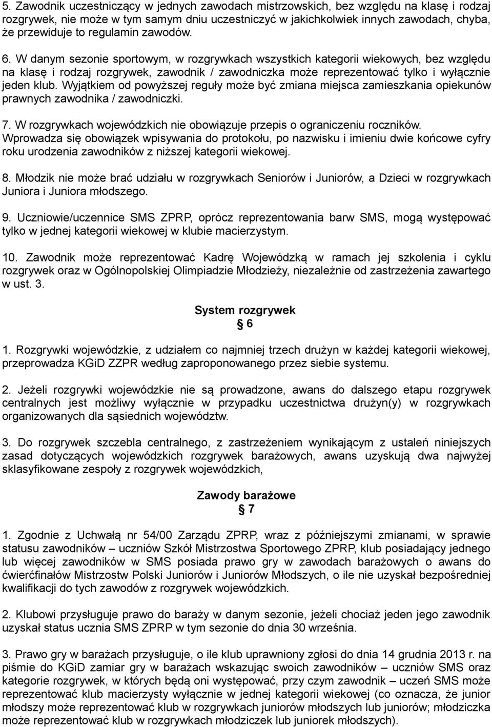 W danym sezonie sportowym, w rozgrywkach wszystkich kategorii wiekowych, bez względu na klasę i rodzaj rozgrywek, zawodnik / zawodniczka może reprezentować tylko i wyłącznie jeden klub.