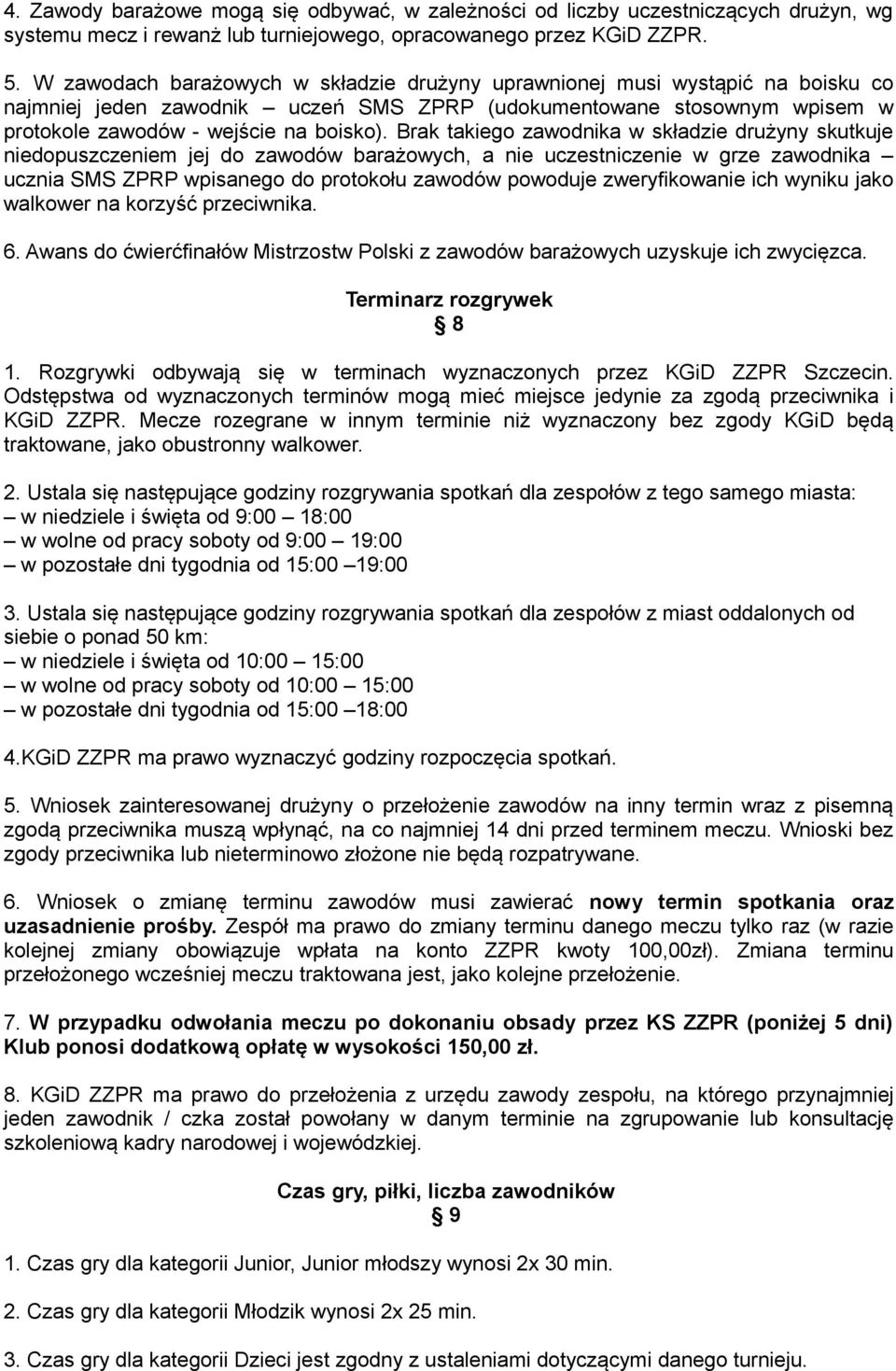 Brak takiego zawodnika w składzie drużyny skutkuje niedopuszczeniem jej do zawodów barażowych, a nie uczestniczenie w grze zawodnika ucznia SMS ZPRP wpisanego do protokołu zawodów powoduje