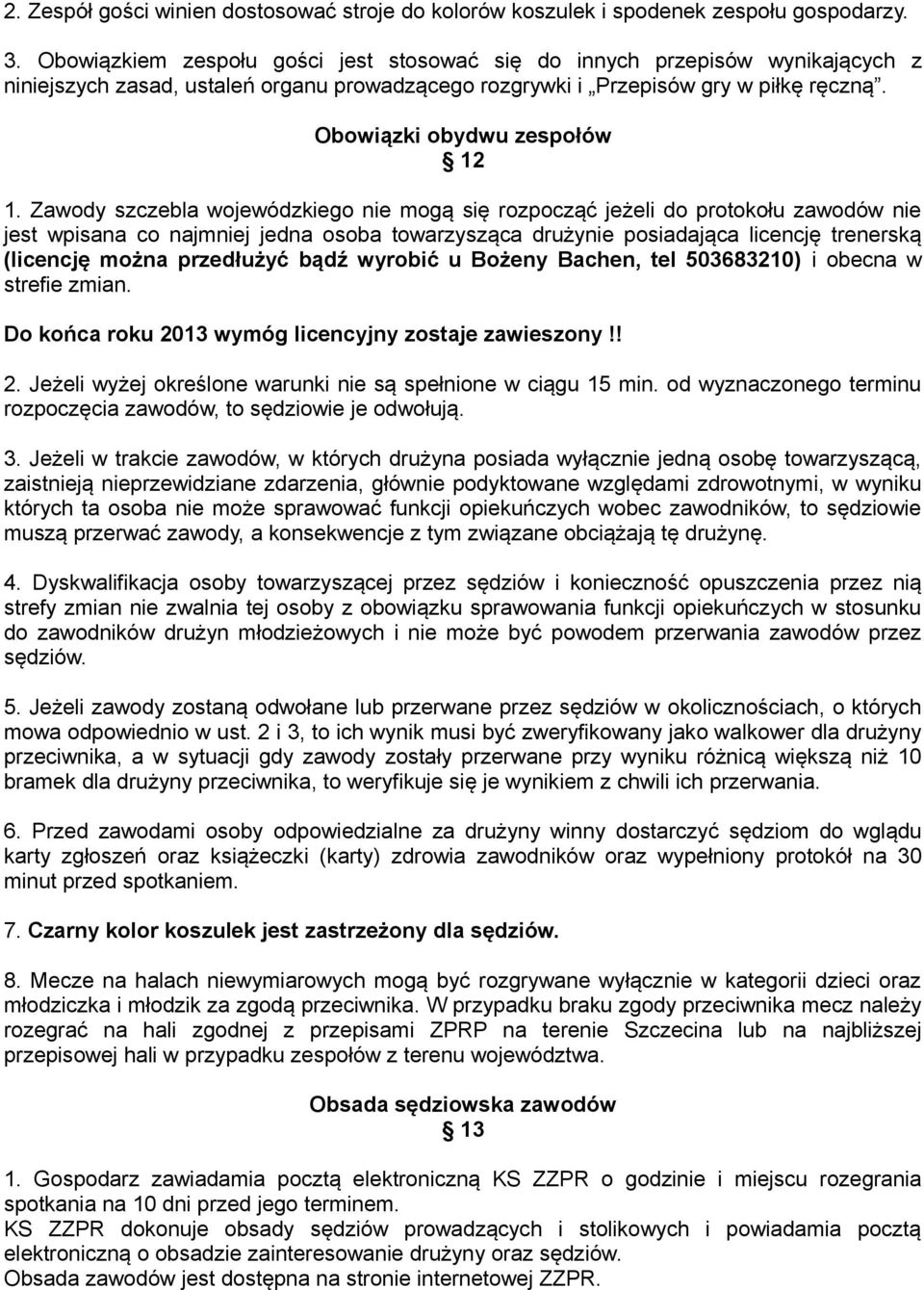 Zawody szczebla wojewódzkiego nie mogą się rozpocząć jeżeli do protokołu zawodów nie jest wpisana co najmniej jedna osoba towarzysząca drużynie posiadająca licencję trenerską (licencję można