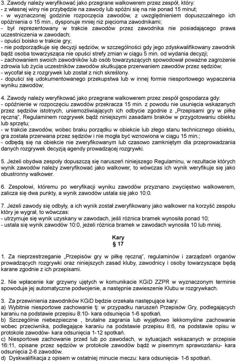, dysponuje mniej niż pięcioma zawodnikami; - był reprezentowany w trakcie zawodów przez zawodnika nie posiadającego prawa uczestniczenia w zawodach; - opuści boisko w trakcie gry; - nie