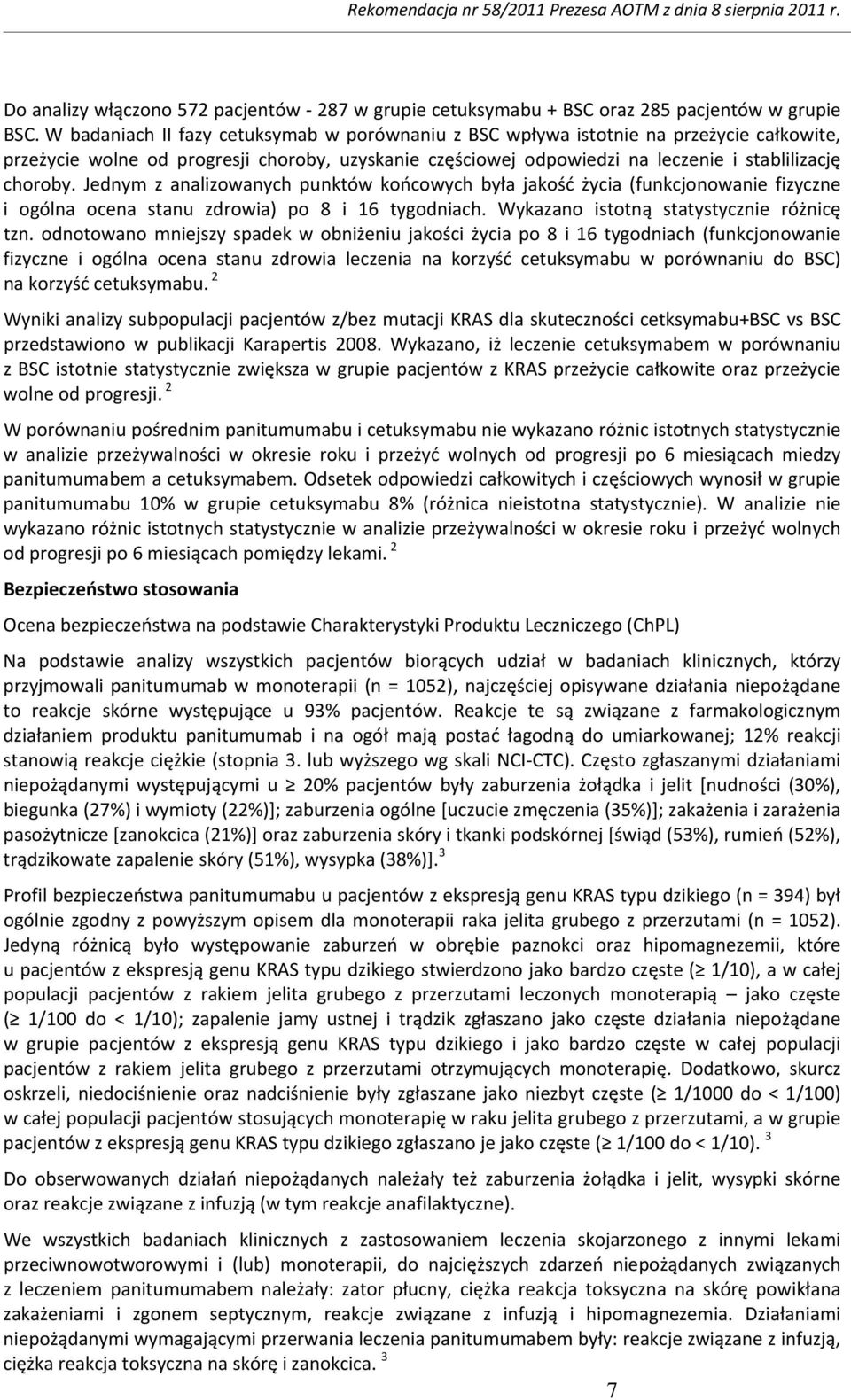 Jednym z analizowanych punktów końcowych była jakość życia (funkcjonowanie fizyczne i ogólna ocena stanu zdrowia) po 8 i 16 tygodniach. Wykazano istotną statystycznie różnicę tzn.