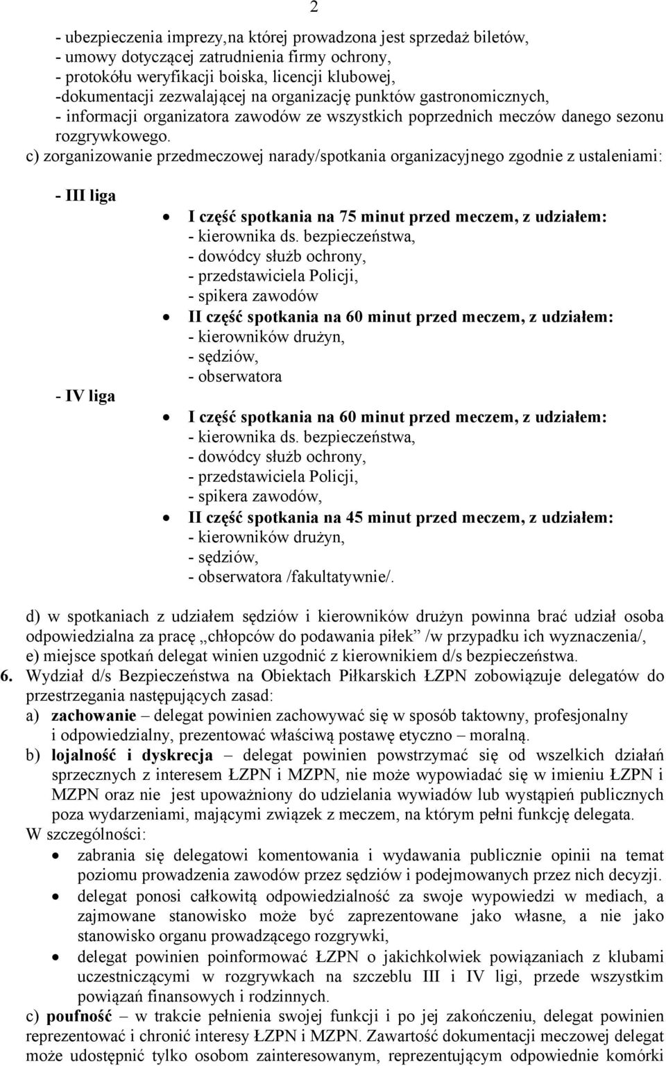 c) zorganizowanie przedmeczowej narady/spotkania organizacyjnego zgodnie z ustaleniami: - III liga - IV liga I część spotkania na 75 minut przed meczem, z udziałem: - kierownika ds.