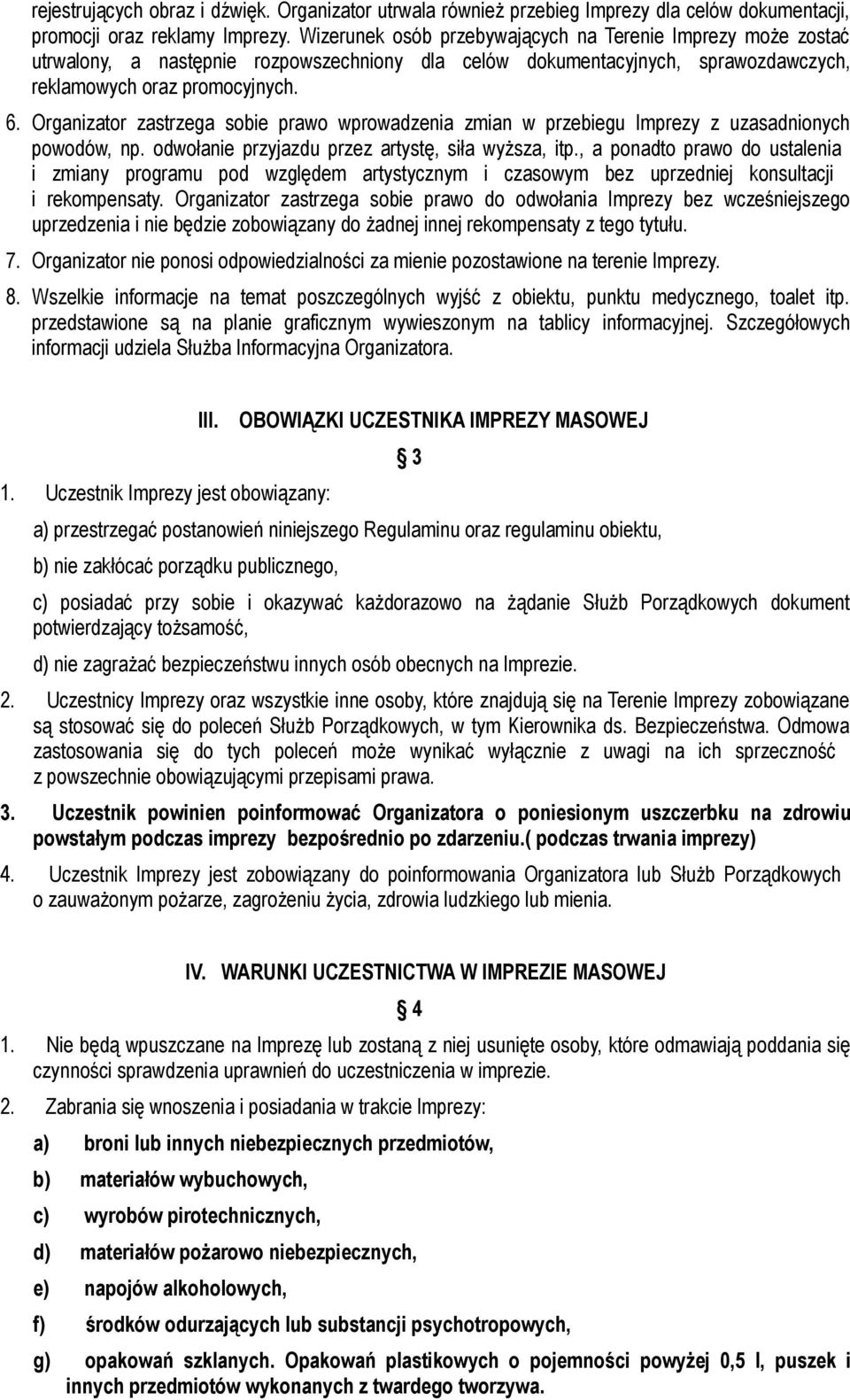 Organizator zastrzega sobie prawo wprowadzenia zmian w przebiegu Imprezy z uzasadnionych powodów, np. odwołanie przyjazdu przez artystę, siła wyższa, itp.