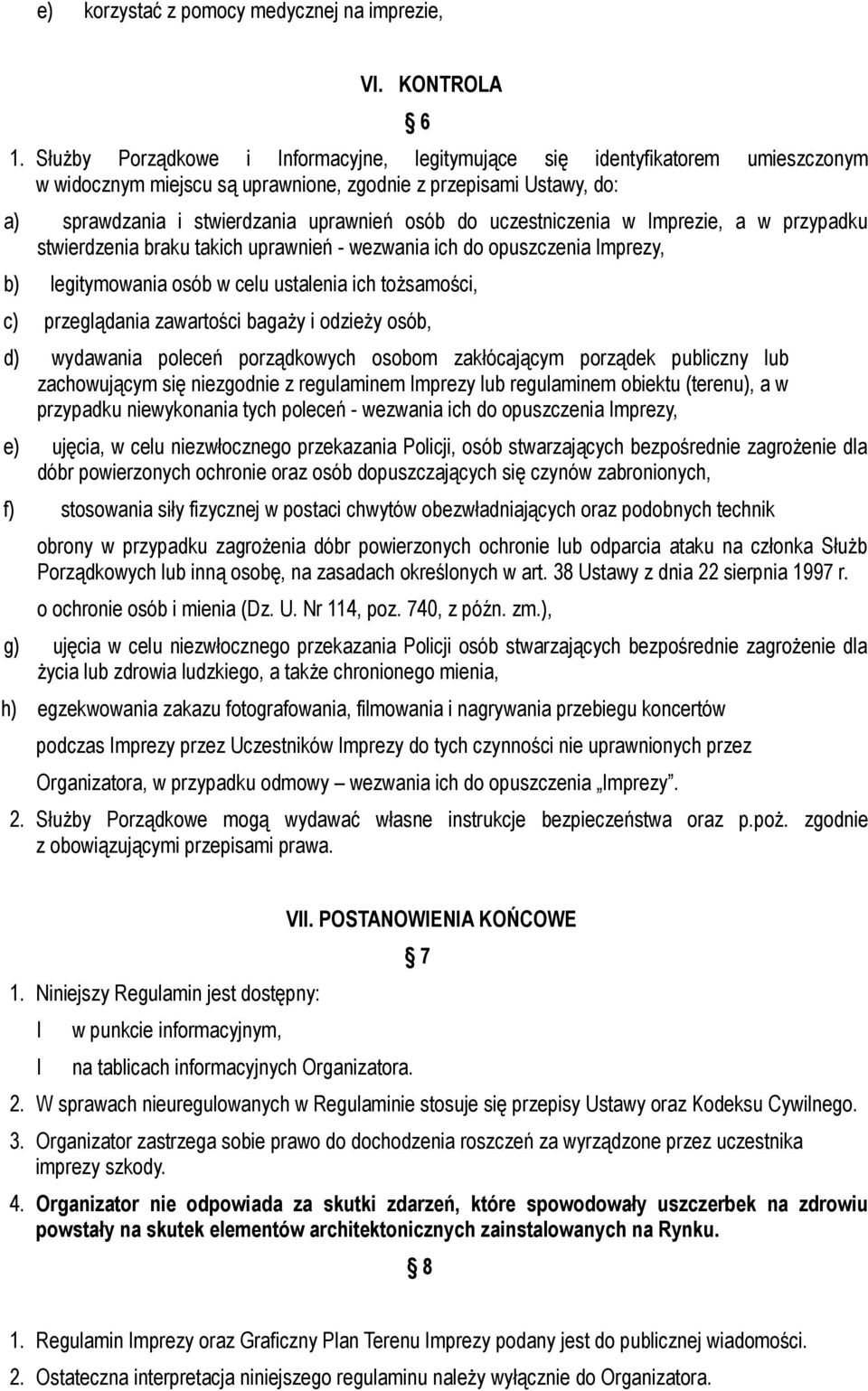 uczestniczenia w Imprezie, a w przypadku stwierdzenia braku takich uprawnień - wezwania ich do opuszczenia Imprezy, b) legitymowania osób w celu ustalenia ich tożsamości, c) przeglądania zawartości