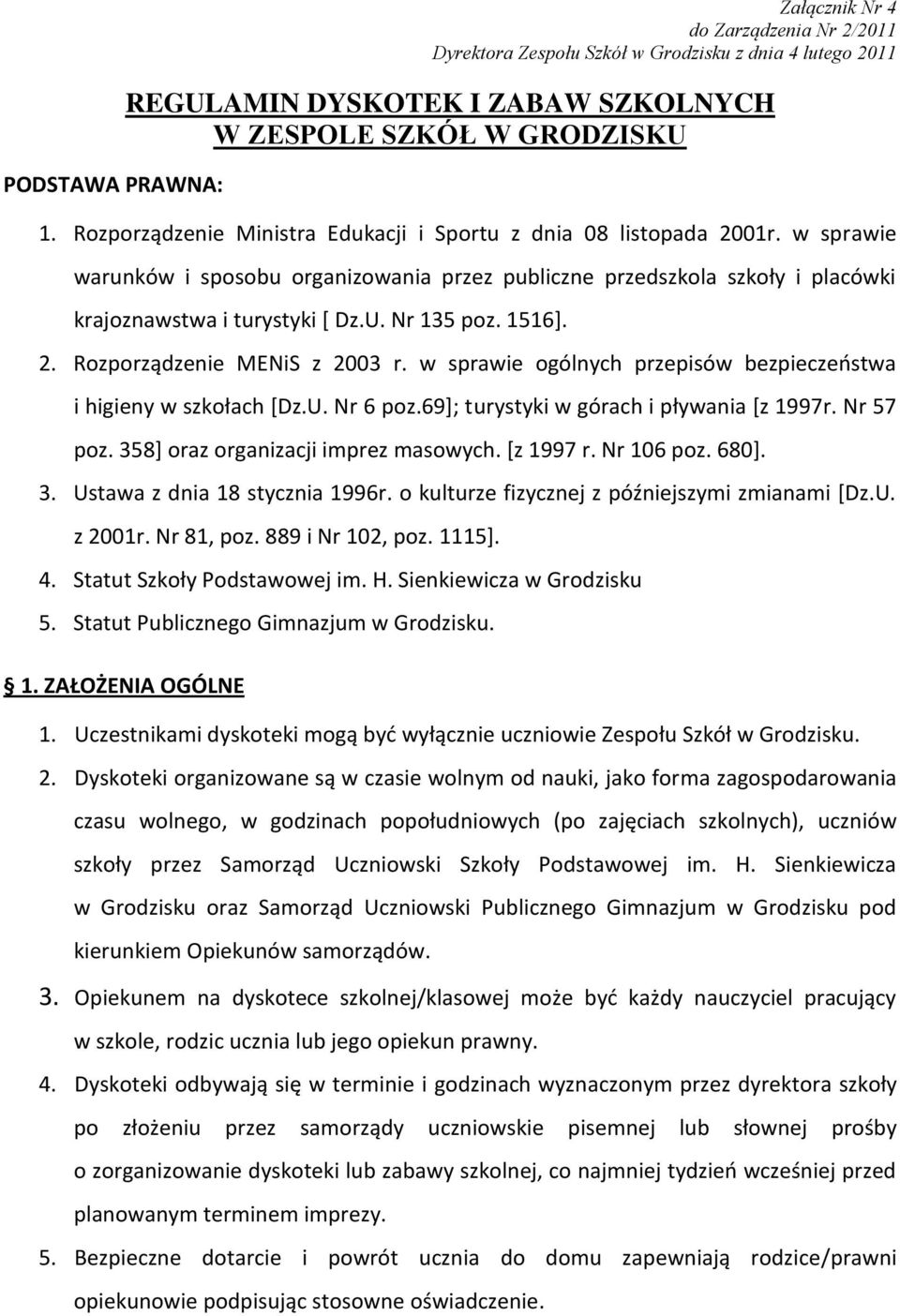 Nr 135 poz. 1516]. 2. Rozporządzenie MENiS z 2003 r. w sprawie ogólnych przepisów bezpieczeostwa i higieny w szkołach *Dz.U. Nr 6 poz.69+; turystyki w górach i pływania *z 1997r. Nr 57 poz.