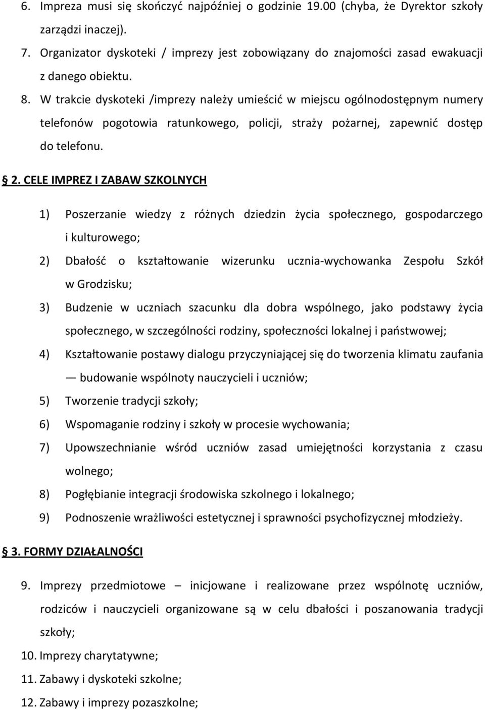 W trakcie dyskoteki /imprezy należy umieścid w miejscu ogólnodostępnym numery telefonów pogotowia ratunkowego, policji, straży pożarnej, zapewnid dostęp do telefonu. 2.