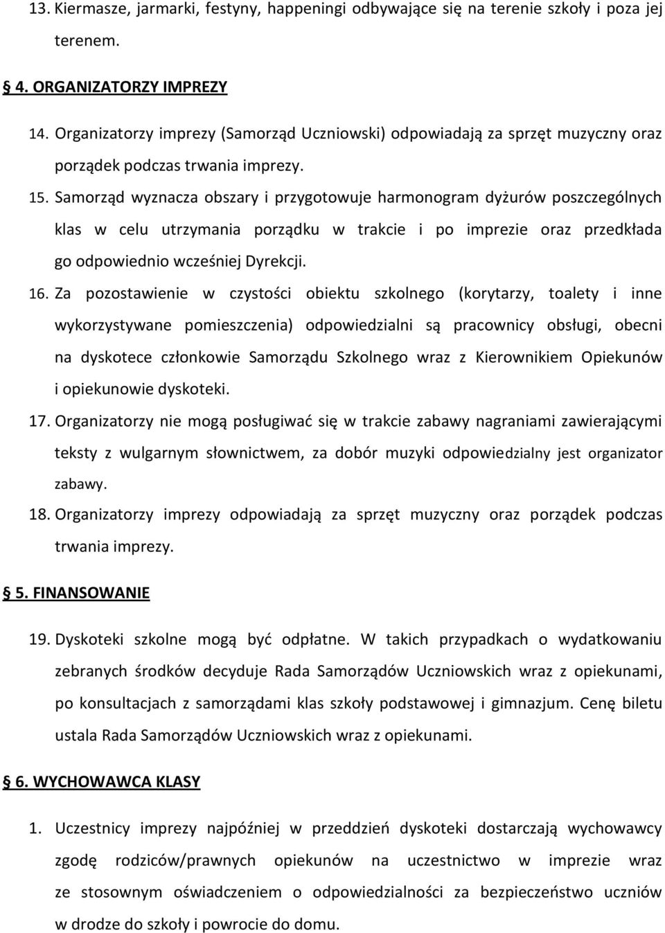 Samorząd wyznacza obszary i przygotowuje harmonogram dyżurów poszczególnych klas w celu utrzymania porządku w trakcie i po imprezie oraz przedkłada go odpowiednio wcześniej Dyrekcji. 16.