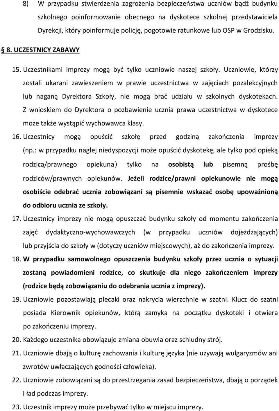 Uczniowie, którzy zostali ukarani zawieszeniem w prawie uczestnictwa w zajęciach pozalekcyjnych lub naganą Dyrektora Szkoły, nie mogą brad udziału w szkolnych dyskotekach.