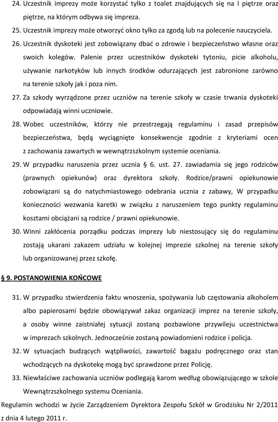 Palenie przez uczestników dyskoteki tytoniu, picie alkoholu, używanie narkotyków lub innych środków odurzających jest zabronione zarówno na terenie szkoły jak i poza nim. 27.