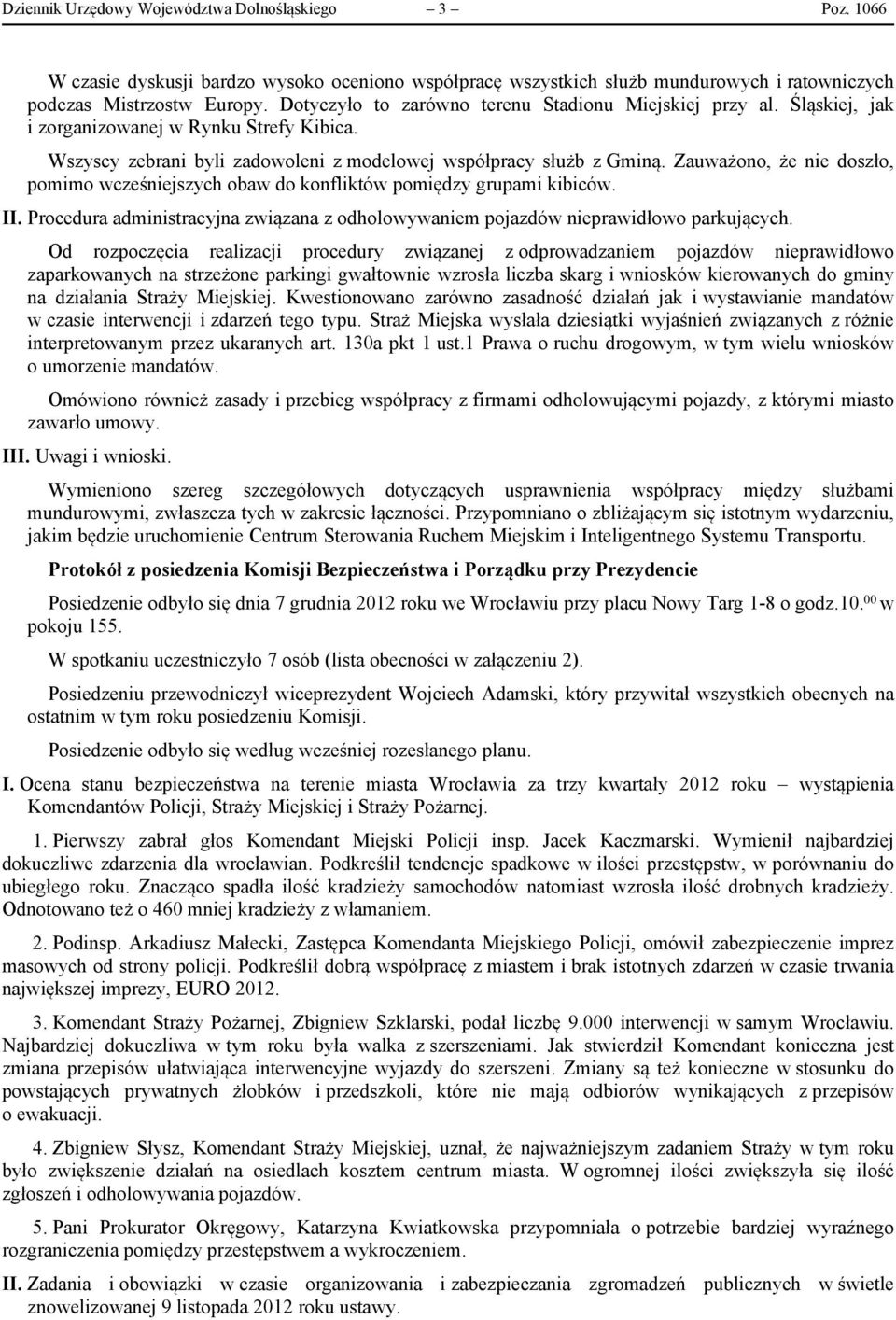 Zauważono, że nie doszło, pomimo wcześniejszych obaw do konfliktów pomiędzy grupami kibiców. II. Procedura administracyjna związana z odholowywaniem pojazdów nieprawidłowo parkujących.