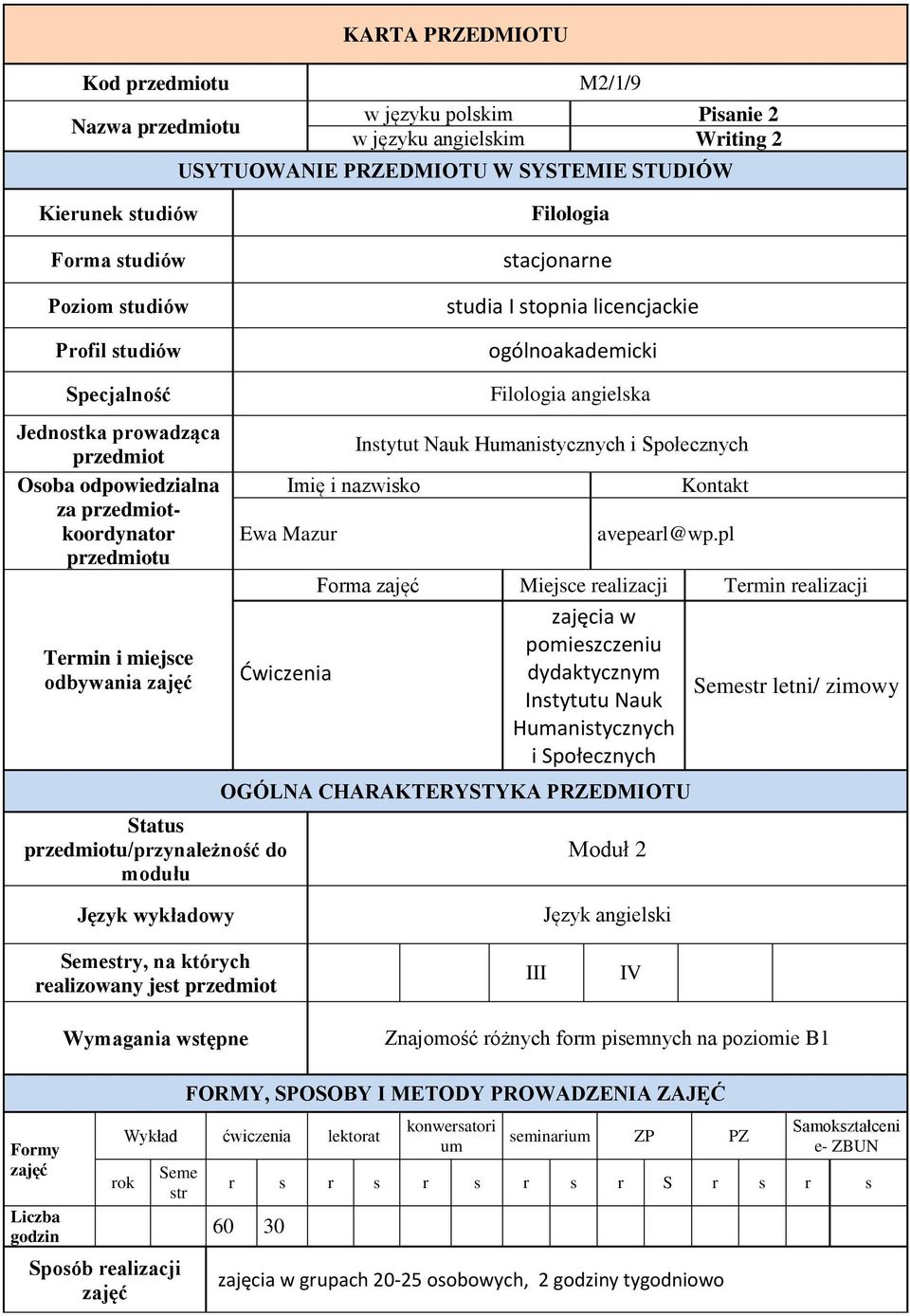 miejsce odbywania zajęć Imię i nazwisko Ewa Mazur Status przedmiotu/przynależność do modułu Filologia angielska Instytut Nauk Humanistycznych i Społecznych Kontakt avepearl@wp.