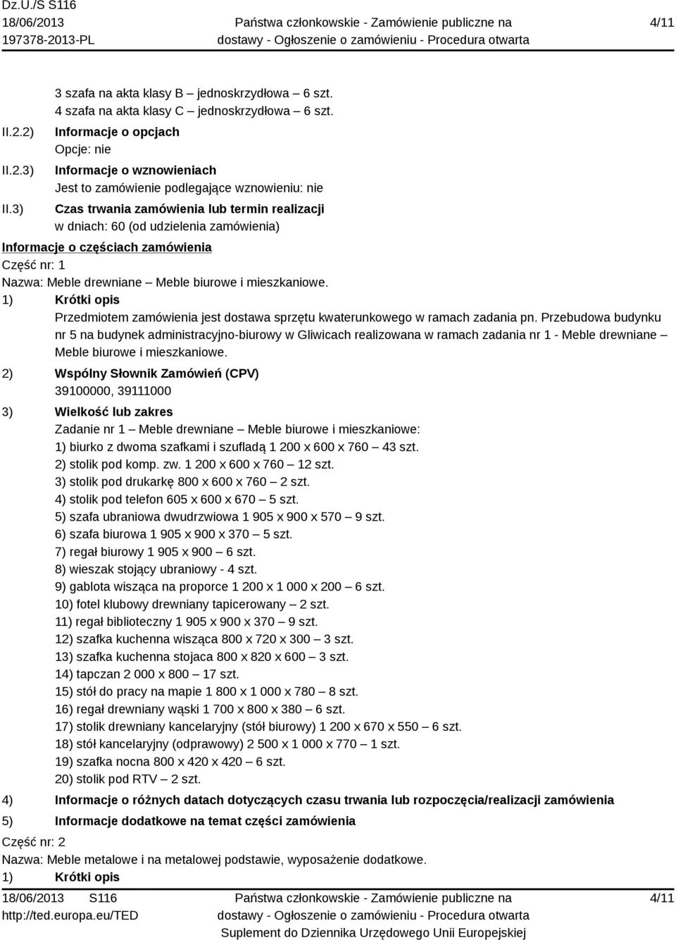 Informacje o częściach zamówienia Część nr: 1 Nazwa: Meble drewniane Meble biurowe i mieszkaniowe. 1) Krótki opis Przedmiotem zamówienia jest dostawa sprzętu kwaterunkowego w ramach zadania pn.