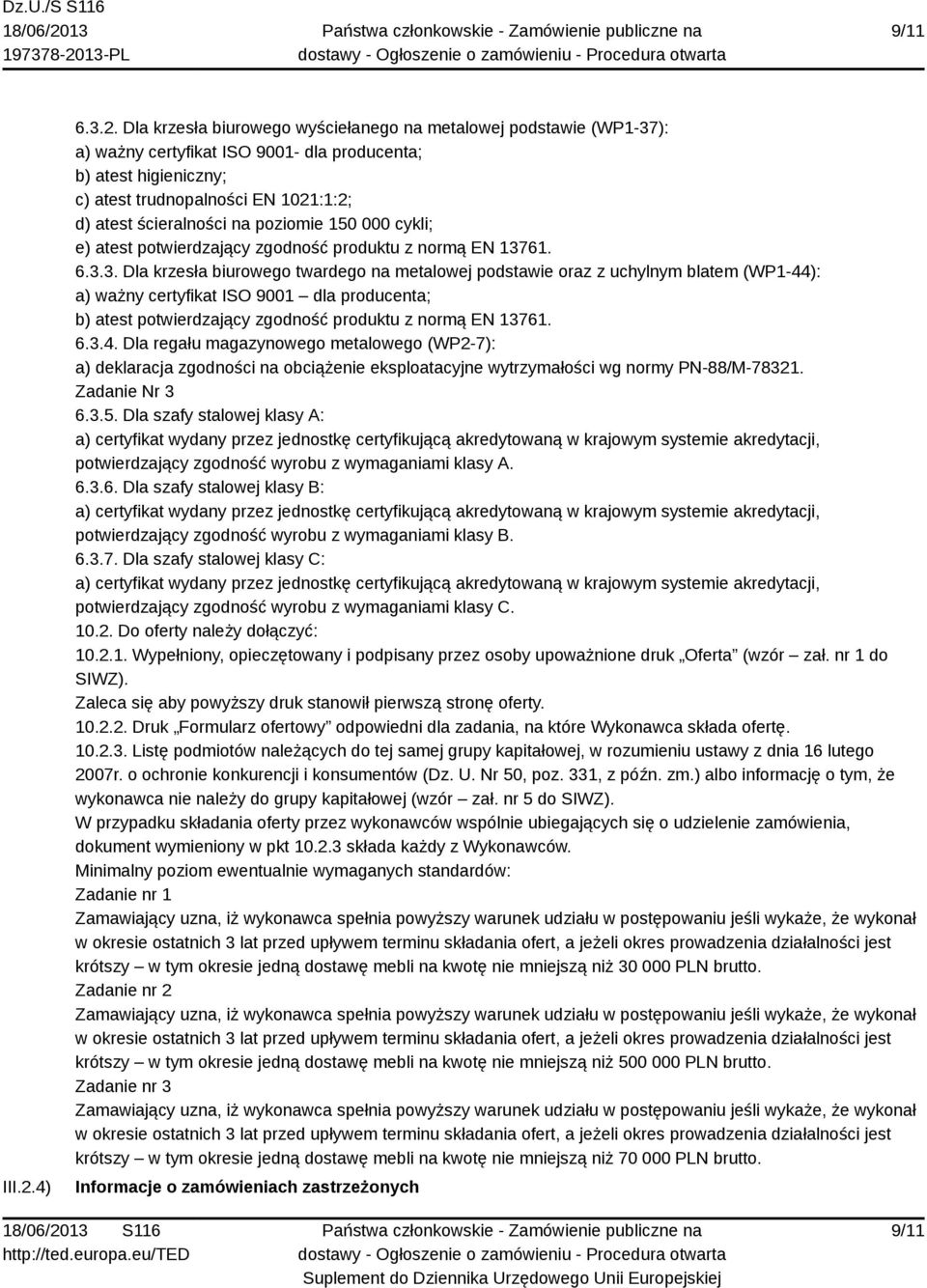Dla krzesła biurowego wyściełanego na metalowej podstawie (WP1-37): a) ważny certyfikat ISO 9001- dla producenta; b) atest higieniczny; c) atest trudnopalności EN 1021:1:2; d) atest ścieralności na