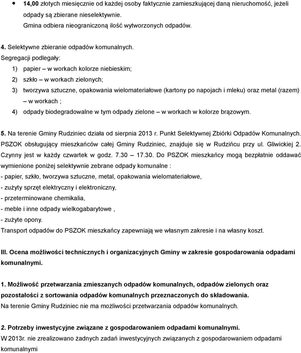 Segregacji podlegały: 1) papier w workach kolorze niebieskim; 2) szkło w workach zielonych; 3) tworzywa sztuczne, opakowania wielomateriałowe (kartony po napojach i mleku) oraz metal (razem) w