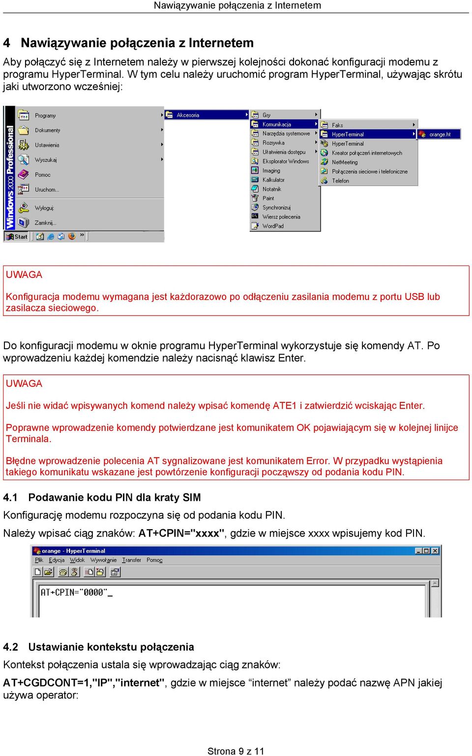 zasilacza sieciowego. Do konfiguracji modemu w oknie programu HyperTerminal wykorzystuje się komendy AT. Po wprowadzeniu każdej komendzie należy nacisnąć klawisz Enter.