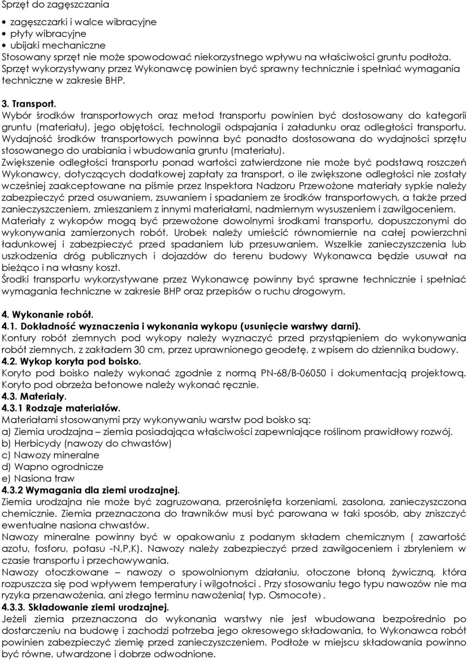 Wybór środków transportowych oraz metod transportu powinien być dostosowany do kategorii gruntu (materiału), jego objętości, technologii odspajania i załadunku oraz odległości transportu.