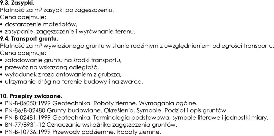 załadowanie gruntu na środki transportu, przewóz na wskazaną odległość, wyładunek z rozplantowaniem z grubsza, utrzymanie dróg na terenie budowy i na zwałce. 10. Przepisy związane.