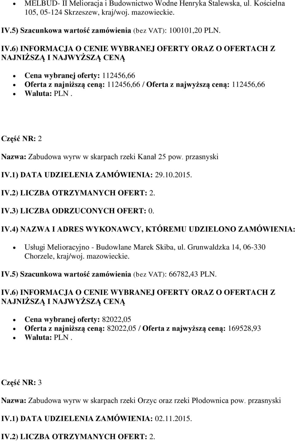przasnyski Usługi Melioracyjno - Budowlane Marek Skiba, ul. Grunwaldzka 14, 06-330 Chorzele, kraj/woj. mazowieckie. IV.5) Szacunkowa wartość zamówienia (bez VAT): 66782,43 PLN.