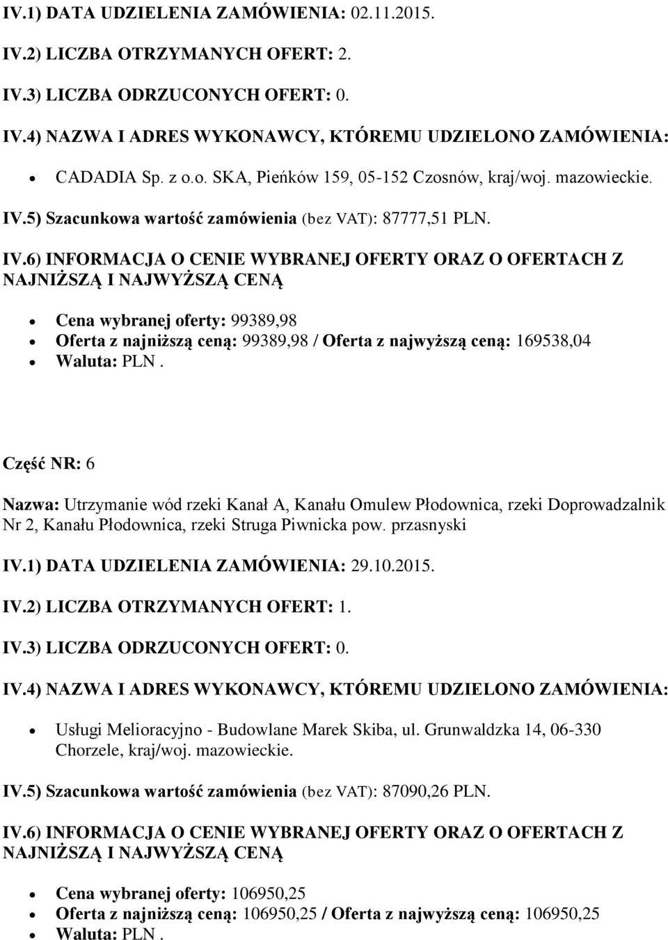 Doprowadzalnik Nr 2, Kanału Płodownica, rzeki Struga Piwnicka pow. przasnyski IV.2) LICZBA OTRZYMANYCH OFERT: 1. Usługi Melioracyjno - Budowlane Marek Skiba, ul.
