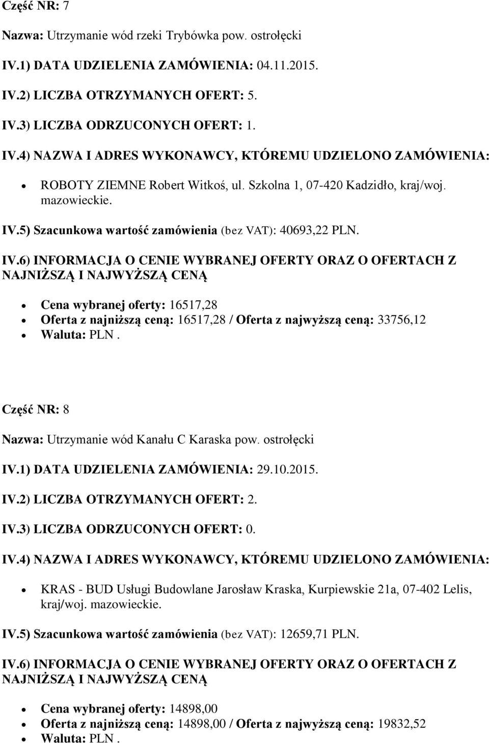 Cena wybranej oferty: 16517,28 Oferta z najniższą ceną: 16517,28 / Oferta z najwyższą ceną: 33756,12 Część NR: 8 Nazwa: Utrzymanie wód Kanału C Karaska pow.