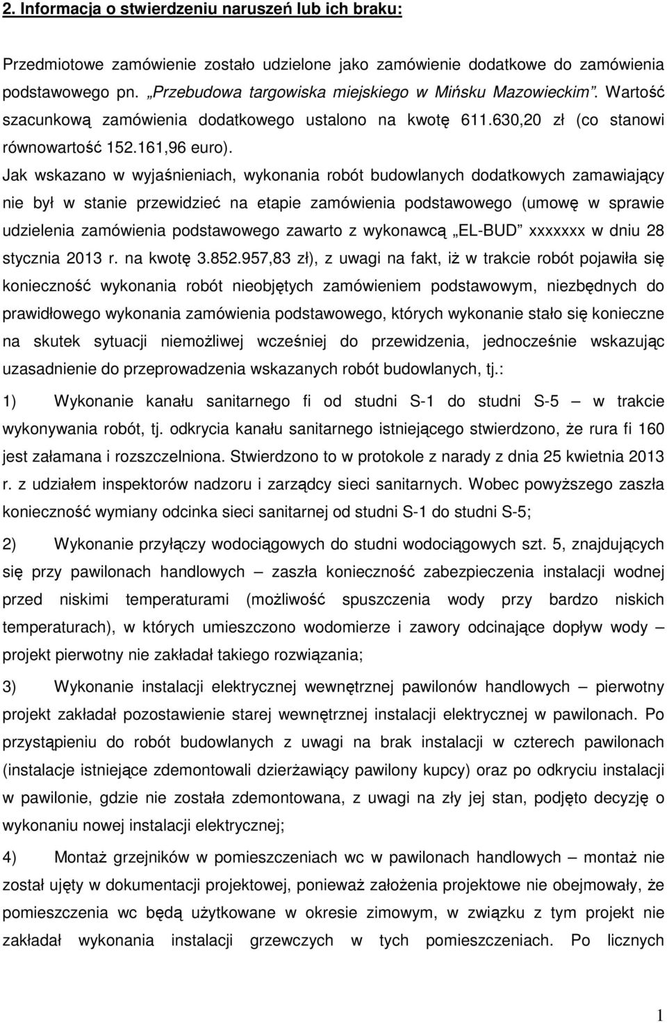 Jak wskazano w wyjaśnieniach, wykonania robót budowlanych dodatkowych zamawiający nie był w stanie przewidzieć na etapie zamówienia podstawowego (umowę w sprawie udzielenia zamówienia podstawowego