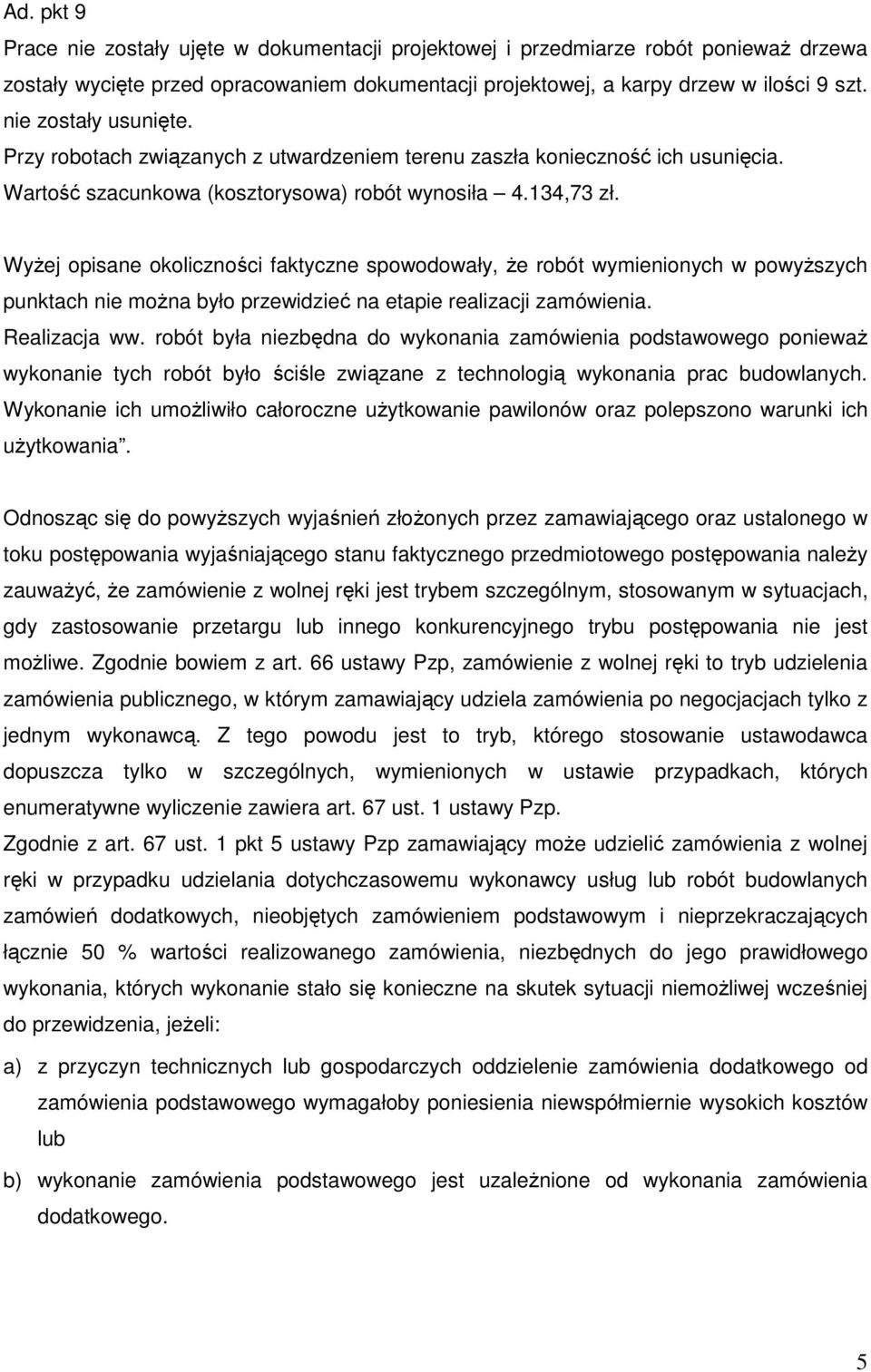 Wyżej opisane okoliczności faktyczne spowodowały, że robót wymienionych w powyższych punktach nie można było przewidzieć na etapie realizacji zamówienia. Realizacja ww.