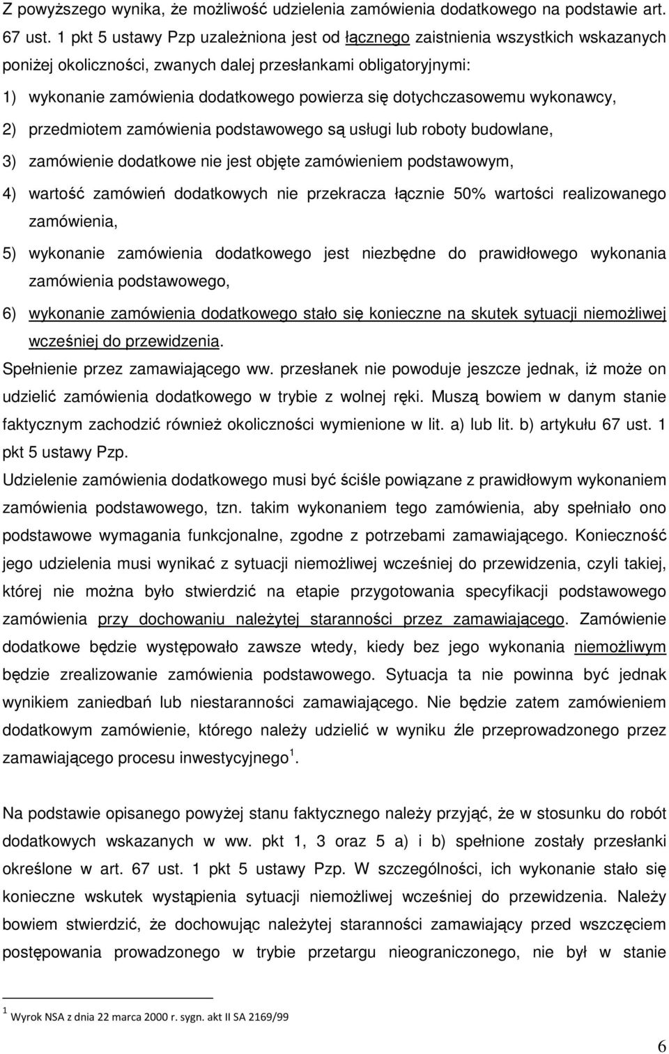 dotychczasowemu wykonawcy, 2) przedmiotem zamówienia podstawowego są usługi lub roboty budowlane, 3) zamówienie dodatkowe nie jest objęte zamówieniem podstawowym, 4) wartość zamówień dodatkowych nie