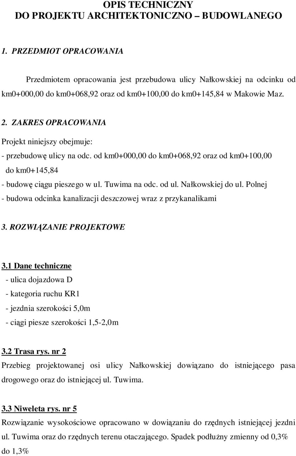 ZAKRES OPRACOWANIA Projekt niniejszy obejmuje: - przebudowę ulicy na odc. od km0+000,00 do km0+068,92 oraz od km0+100,00 do km0+145,84 - budowę ciągu pieszego w ul. Tuwima na odc. od ul.