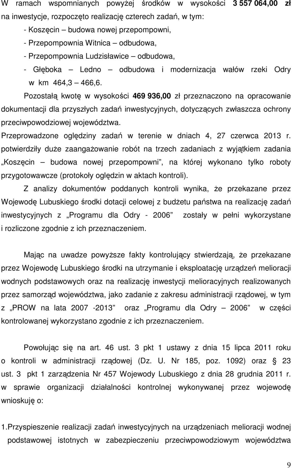 Pozostałą kwotę w wysokości 469 936,00 zł przeznaczono na opracowanie dokumentacji dla przyszłych zadań inwestycyjnych, dotyczących zwłaszcza ochrony przeciwpowodziowej województwa.