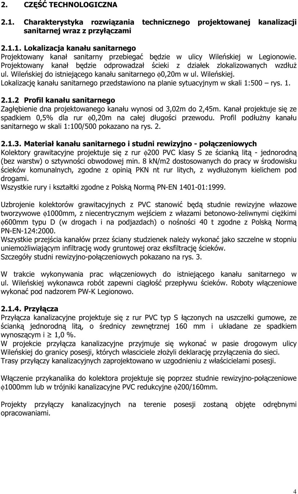 1. 2.1.2 Profil kanału sanitarnego Zagłębienie dna projektowanego kanału wynosi od 3,02m do 2,45m. Kanał projektuje się ze spadkiem 0,5% dla rur φ0,20m na całej długości przewodu.