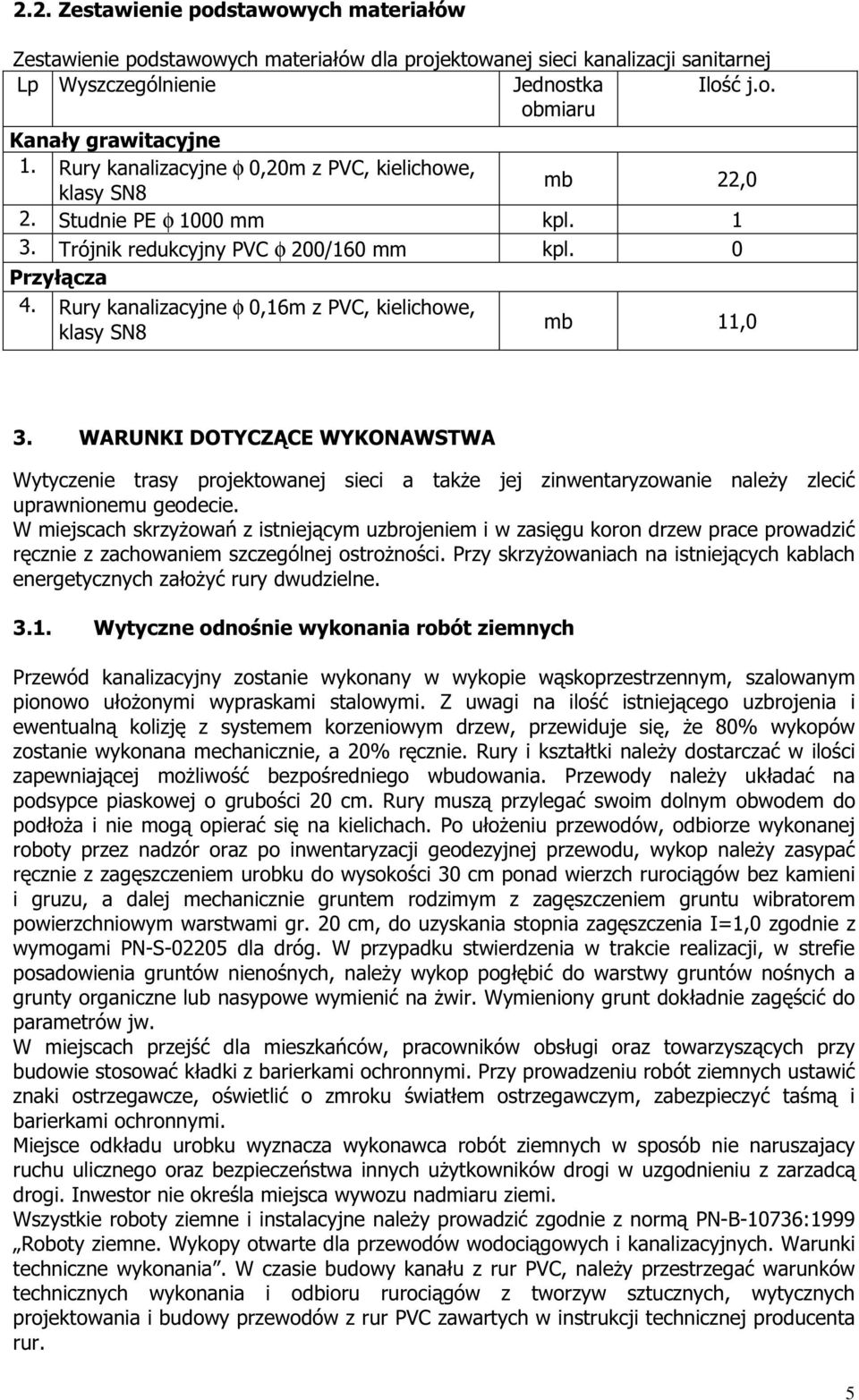 Rury kanalizacyjne φ 0,16m z PVC, kielichowe, klasy SN8 mb 11,0 3. WARUNKI DOTYCZĄCE WYKONAWSTWA Wytyczenie trasy projektowanej sieci a takŝe jej zinwentaryzowanie naleŝy zlecić uprawnionemu geodecie.