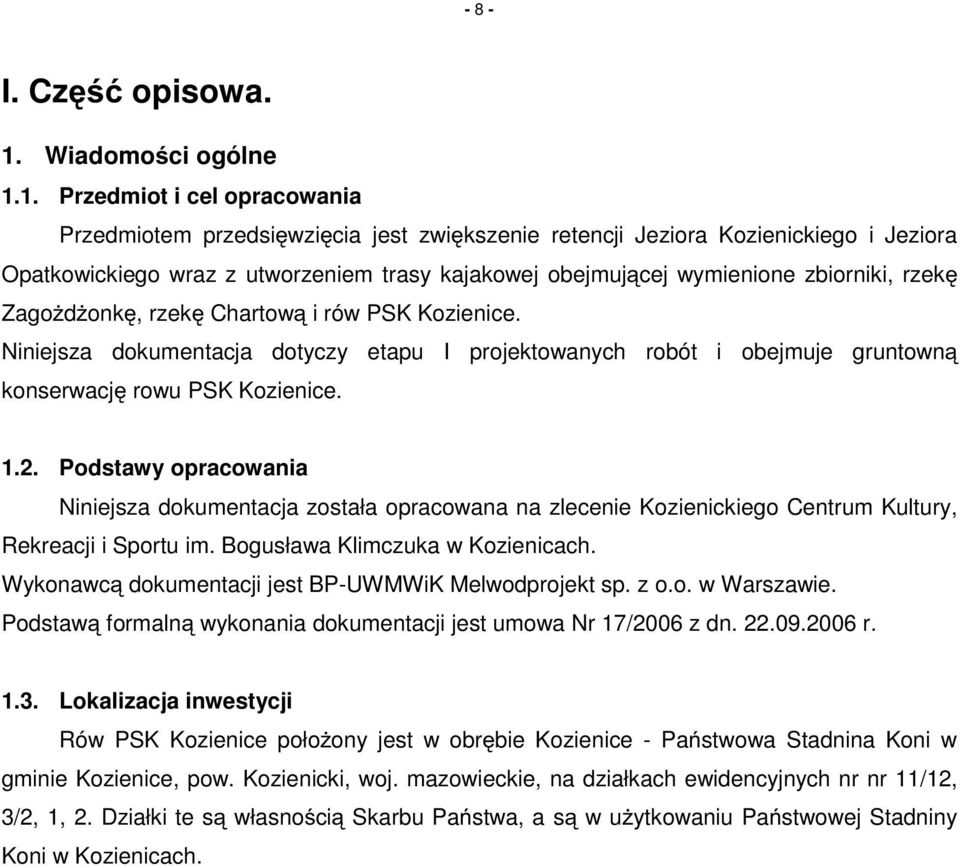 1. Przedmiot i cel opracowania Przedmiotem przedsięwzięcia jest zwiększenie retencji Jeziora Kozienickiego i Jeziora Opatkowickiego wraz z utworzeniem trasy kajakowej obejmującej wymienione