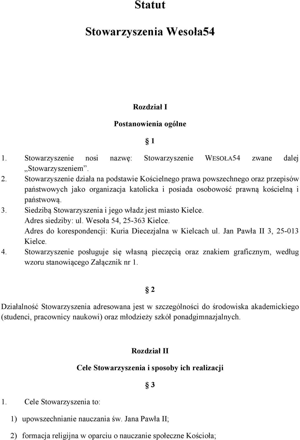 Siedzibą Stowarzyszenia i jego władz jest miasto Kielce. Adres siedziby: ul. Wesoła 54, 25-363 Kielce. Adres do korespondencji: Kuria Diecezjalna w Kielcach ul. Jan Pawła II 3, 25-013 Kielce. 4.